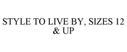 STYLE TO LIVE BY, SIZES 12 & UP trademark