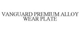 VANGUARD PREMIUM ALLOY WEAR PLATE trademark