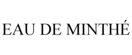 EAU DE MINTHÉ trademark