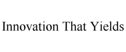 INNOVATION THAT YIELDS trademark