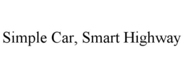 SIMPLE CAR, SMART HIGHWAY trademark