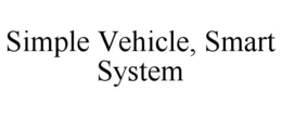 SIMPLE VEHICLE, SMART SYSTEM trademark