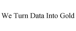 WE TURN DATA INTO GOLD trademark