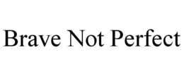 BRAVE NOT PERFECT trademark