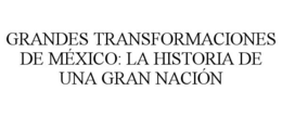 GRANDES TRANSFORMACIONES DE MÉXICO: LA HISTORIA DE UNA GRAN NACIÓN trademark