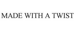 MADE WITH A TWIST trademark