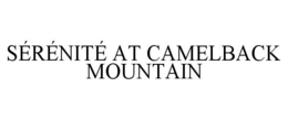 SÉRÉNITÉ AT CAMELBACK MOUNTAIN trademark