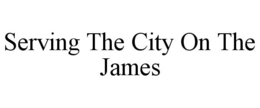 SERVING THE CITY ON THE JAMES trademark