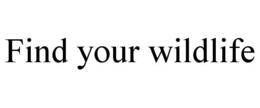 FIND YOUR WILDLIFE trademark