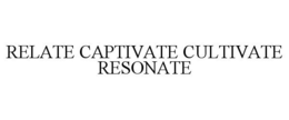 RELATE CAPTIVATE CULTIVATE RESONATE trademark