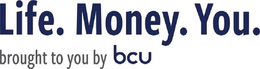 LIFE. MONEY. YOU. BROUGHT TO YOU BY BCU trademark