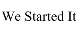 WE STARTED IT trademark