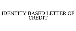 IDENTITY BASED LETTER OF CREDIT trademark