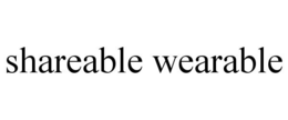 SHAREABLE WEARABLE trademark