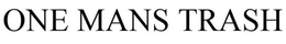 ONE MANS TRASH trademark