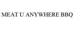 MEAT U ANYWHERE BBQ trademark