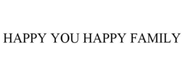 HAPPY YOU HAPPY FAMILY trademark