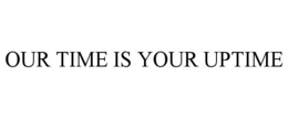 OUR TIME IS YOUR UPTIME trademark