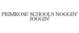 PRIMROSE SCHOOLS NOGGIN' JOGGIN' trademark