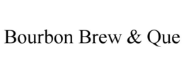 BOURBON BREW & QUE trademark
