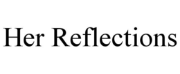 HER REFLECTIONS trademark