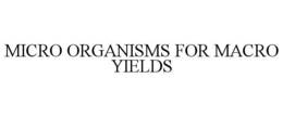 MICRO ORGANISMS FOR MACRO YIELDS trademark