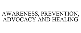 AWARENESS, PREVENTION, ADVOCACY AND HEALING trademark