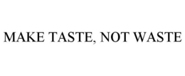 MAKE TASTE, NOT WASTE trademark