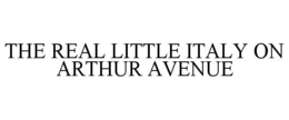 THE REAL LITTLE ITALY ON ARTHUR AVENUE trademark