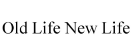 OLD LIFE NEW LIFE trademark