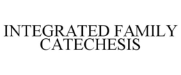 INTEGRATED FAMILY CATECHESIS trademark