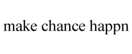 MAKE CHANCE HAPPN trademark
