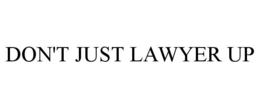 DON'T JUST LAWYER UP trademark