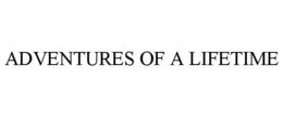 ADVENTURES OF A LIFETIME trademark