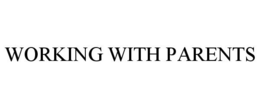 WORKING WITH PARENTS trademark