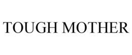 TOUGH MOTHER trademark