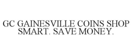 GC GAINESVILLE COINS SHOP SMART. SAVE MONEY. trademark