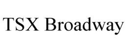 TSX BROADWAY trademark