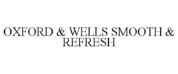 OXFORD & WELLS SMOOTH & REFRESH trademark