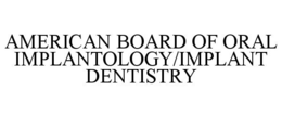 AMERICAN BOARD OF ORAL IMPLANTOLOGY/IMPLANT DENTISTRY trademark