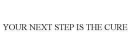 YOUR NEXT STEP IS THE CURE trademark
