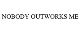NOBODY OUTWORKS ME trademark