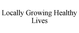 LOCALLY GROWING HEALTHY LIVES trademark