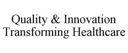 QUALITY & INNOVATION TRANSFORMING HEALTHCARE trademark
