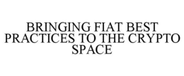BRINGING FIAT BEST PRACTICES TO THE CRYPTO SPACE trademark