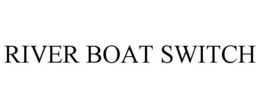 RIVER BOAT SWITCH trademark