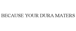 BECAUSE YOUR DURA MATERS trademark