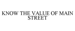 KNOW THE VALUE OF MAIN STREET trademark