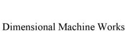 DIMENSIONAL MACHINE WORKS trademark