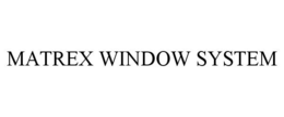 MATREX WINDOW SYSTEM trademark